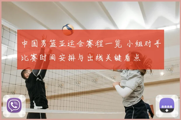 中国男篮亚运会赛程一览 小组对手比赛时间安排与出线关键看点