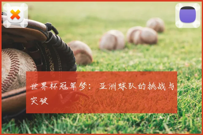 世界杯冠军梦:亚洲球队的挑战与突破